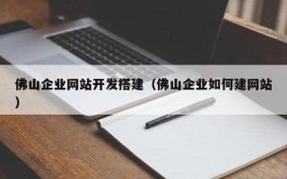 桐乡佛山企业网站开发搭建（佛山企业如何建网站）